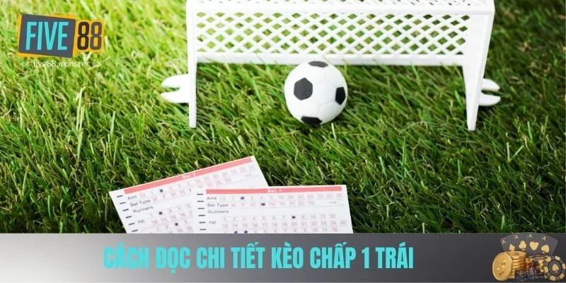 Cách đọc chi tiết kèo chấp 1 trái 