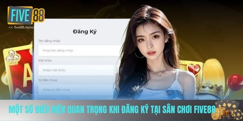 Một số điều kiện quan trọng khi đăng ký tại sân chơi FIVE88 Một số điều kiện quan trọng khi đăng ký tại sân chơi FIVE88