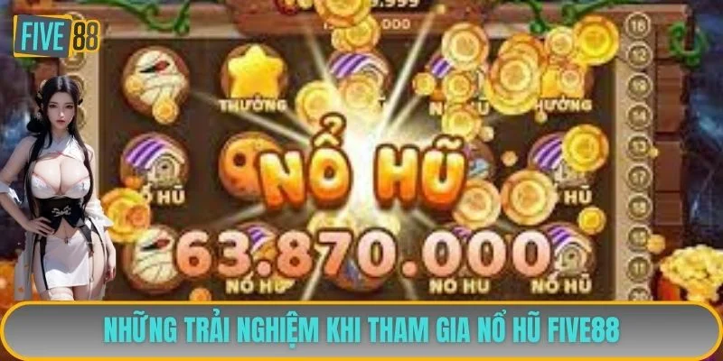 Những trải nghiệm khi tham gia nổ hũ FIVE88 Những trải nghiệm khi tham gia nổ hũ FIVE88